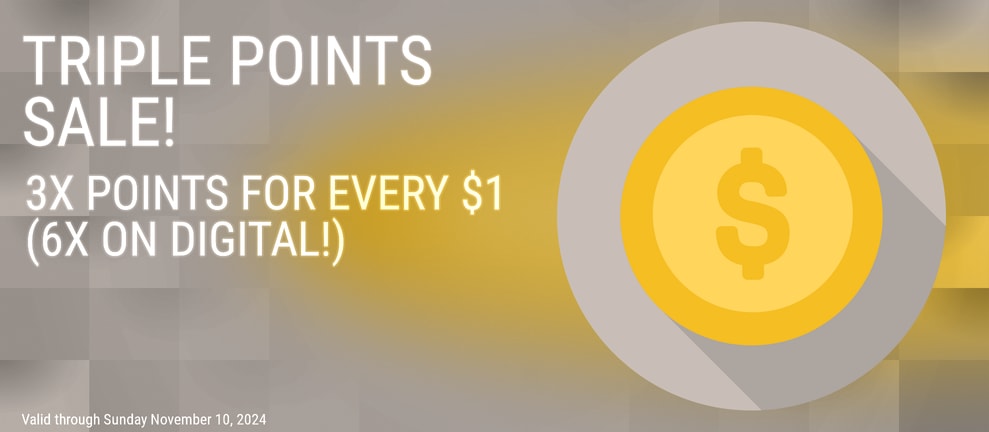 TRIPLE POINTS SALE! 3X POINTS FOR EVERY $1 (6X ON DIGITAL!)