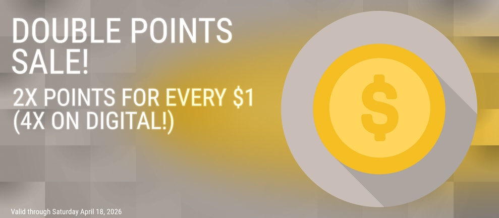 DOUBLE POINTS SALE! 2X POINTS FOR EVERY $1 (4X ON DIGITAL!)