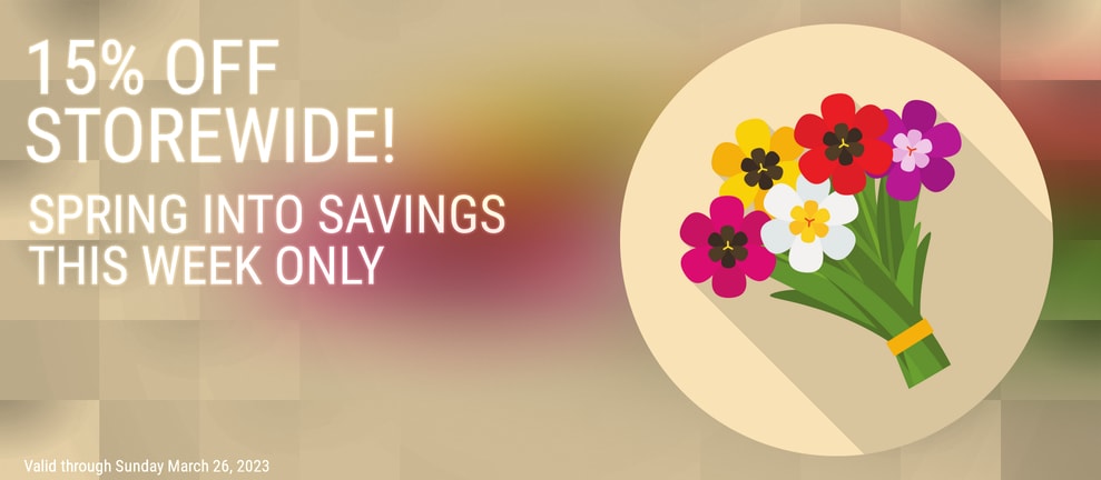 15% OFF STOREWIDE! SPRING INTO SAVINGS THIS WEEK ONLY