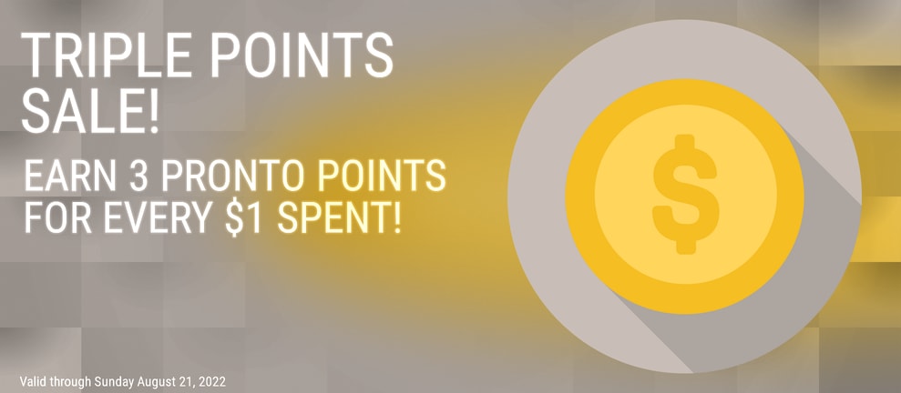 TRIPLE POINTS SALE! EARN 3 PRONTO POINTS FOR EVERY $1 SPENT!